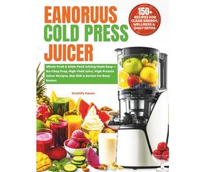EanOruus Cold Press Juicer Cookbook: Whole-Fruit & Wide-Feed Juicing Made Easy - No-Chop Prep, High-Yield Juice, High-Protein Juicer Recipes, Nut Milk & Sorbet for Busy Homes