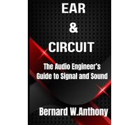 Ear & Circuit: The Audio Engineer’s Guide to Signal and Sound