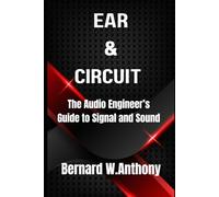 Ear & Circuit: The Audio Engineer’s Guide to Signal and Sound