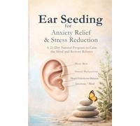 Ear Seeding for Anxiety Relief & Stress Reduction: A 21-Day Natural Program to Calm the Mind and Restore Balance