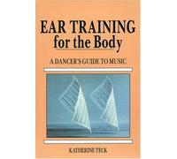 Ear Training for the Body: a Dancer's Guide to Music - NUOVO Katherine Teck 1994