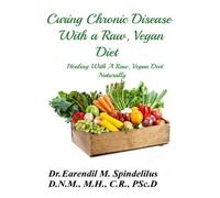 Earendil M Spindelilus Curing Chronic Disease with a Raw, Vegan Diet (Tascabile)