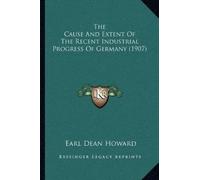 Earl Dean Howar The Cause And Extent Of The Recent Industrial Progre (Tascabile)