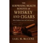 Earl M McCune The Surprising Health Benefits of Whiskey and Cigars (Tascabile)
