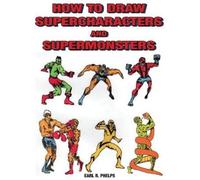Earl R Phelps How to Draw Supercharacters and Supermonsters (Copertina rigida)