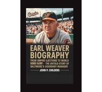 EARL WEAVER BIOGRAPHY: From Umpire Ejections to World Series Glory - The Untold Story of Baltimore’s Legendary Manager
