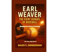 EARL WEAVER: THE FIERY GENIUS OF BASEBALL: Changing the Course of Strategy, His Fire Still Burns.