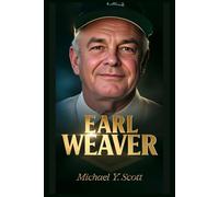 EARL WEAVER: The Fiery Genius Who Revolutionized Baseball Strategy, Kicked Dirt On Umpires, And Proved That A Short Guy With A Big Brain Could Outsmart Everybody