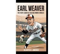 EARL WEAVER: The Fiery Leader of the Baltimore Orioles