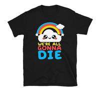 Earle Funny Sarcastic Rainbows Gift Tee - We're all Gonna Die T Shirt Black L