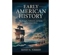 Early American History: The Struggles, Settlements, and Stories Behind Independence