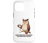 Early Bird Ottiene il Verme, Late Bird Ottiene Coffeee.Funny Owl Custodia per iPhone 16 Pro Max