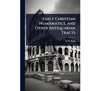Early Christian Numismatics, and Other Antiquarian Tracts