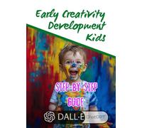 Early Creativity Development Kids: A Step-by-Step Guide for Early Toddler Development through Coloring Pages with DALL-E and ChatGPT: age 3 -10