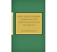 Early Greek Alchemy, Patronage and Innovation in Late Antiquity [Lingua inglese]