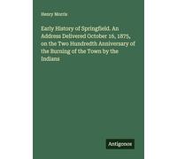 Early History of Springfield. An Address Delivered October 16, 1875, on the Two Hundredth Anniversary of the Burning of the Town by the Indians