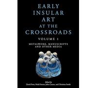 Early Insular Art at the Crossroads: Volume 1: Metalwork, Manuscripts and Other Media