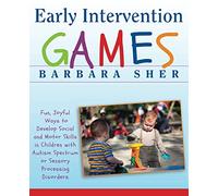 Early Intervention Games: Fun, Joyful Ways to Develop Social and Motor Skills in Children with Autism Spectrum Or Sensory Processing Disorders [Lingua inglese]