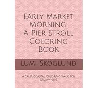 Early Market Morning: A Pier Stroll Coloring Book: A calm, coastal coloring walk for grown-ups