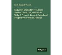 Early New England People. Some Account of the Ellis, Pemberton, Willard, Prescott, Titcomb, Sewall and Long Fellow and Allied Families