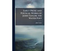 Early Prose and Poetical Works of John Taylor, the Water Poet