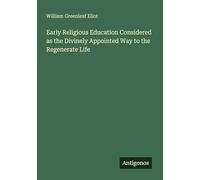 Early Religious Education Considered as the Divinely Appointed Way to the Regenerate Life