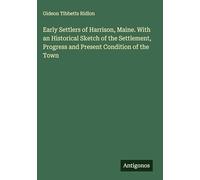 Early Settlers of Harrison, Maine. With an Historical Sketch of the Settlement, Progress and Present Condition of the Town