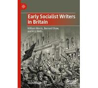 Early Socialist Writers in Britain: William Morris, Bernard Shaw, and H. G. Wells