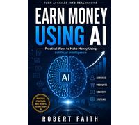 EARN MONEY USING AI: Practical Ways to Make Money Using Artificial Intelligence