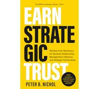 Earn Strategic Trust: Mindset Over Mechanics for Business Relationship Management, Influence, and Strategic Partnerships