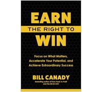 Earn the Right to Win: Focus on What Matters, Accelerate Your Potential, and Achieve Extraordinary Success