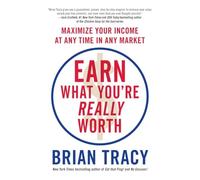 Earn What You're Really Worth: Maximize Your Income at Any Time in Any Market -