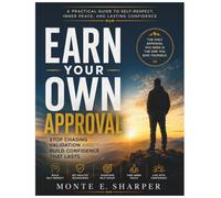 Earn Your Own Approval: Stop Chasing Validation and Build Confidence That Lasts