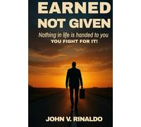 Earned, Not Given: Nothing in Life is Handed to You. YOU FIGHT FOR IT!