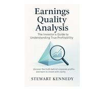 Earnings Quality Analysis: The Investor’s Guide to Understanding True Profitability