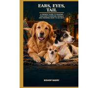 Ears, Eyes, Tail: A Friendly Guide to Reading Your Dog’s Everyday Signals and Knowing What to Do Next