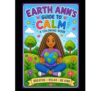 Earth Ann's Guide to Calm: Breathe, Relax, Be Kind
