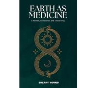EARTH AS MEDICINE: a memoir, confession, and a love song