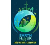 Earth Hour - A Brief History and Celebration: Inc. Bonus Section of 100+ Interesting Facts and Trivia