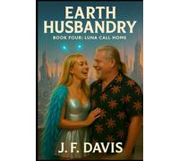 EARTH HUSBANDRY: Book Four: Luna Call Home