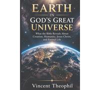 EARTH IN GOD’S GREAT UNIVERSE: What the Bible Reveals About Creation, Humanity, Jesus Christ, and Eternal Life