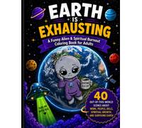 Earth Is Exhausting A Funny Alien & Spiritual Burnout Coloring Book for Adults