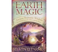 Earth Magic: Ancient Shamanic Wisdom for Healing Yourself, Others, and the Planet