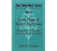 Earth Magic & Nature Mysticism: Awakening the Forgotten Powers of the Green World: Unlock Ancient Earth Energy, Elemental Wisdom & Hidden Nature Powers for Healing, Spiritual Awakening, and Guidance