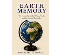 EARTH MEMORY: The Human Search for Origins, Truth, and the Limits of Knowledge
