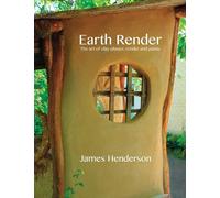 Earth Render - The Art of Clay Plaster - Henderson James