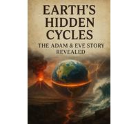 Earth’s Hidden Cycles: The Adam & Eve Story Revealed
