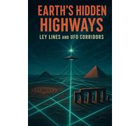 Earth’s Hidden Highways Ley Lines and UFO Corridors