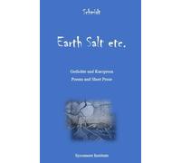 Earth Salt etc.: Gedichte und Kurzprosa ● Poems and Short Prose