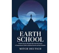 Earth School: A Soul's Journey Through Life's Sacred Lessons: A Comprehensive Guide to Spiritual Growth and Soul Evolution